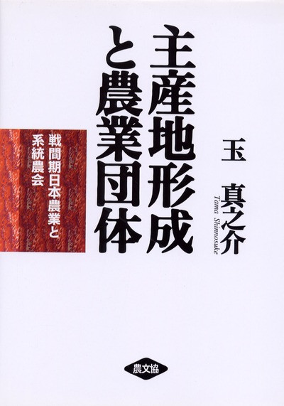 【中古】 主産地形成と農業団体 戦間期日本農業と系統農会/農山漁村文化協会/玉真之介 主産地形成と農業団体: 戦間期日本農業と系統農会 | 玉 真之介